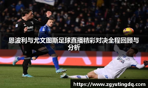 恩波利与尤文图斯足球直播精彩对决全程回顾与分析